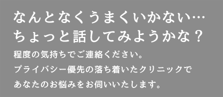 なんとなくうまくいかない…ちょっと話してみようかな？程度の気持ちでご連絡ください。